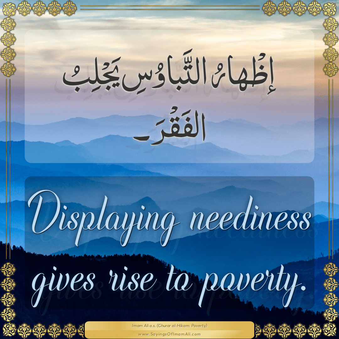 Displaying neediness gives rise to poverty.